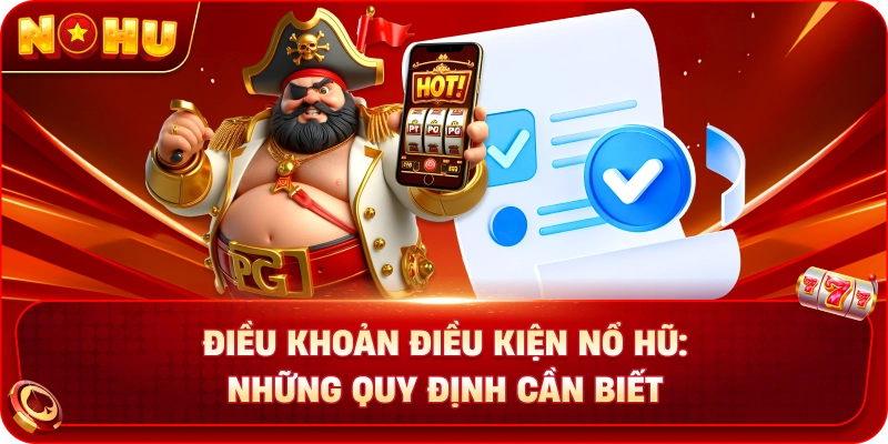 Điều Khoản Điều Kiện Nổ Hũ: Những Quy Định Cần Biết