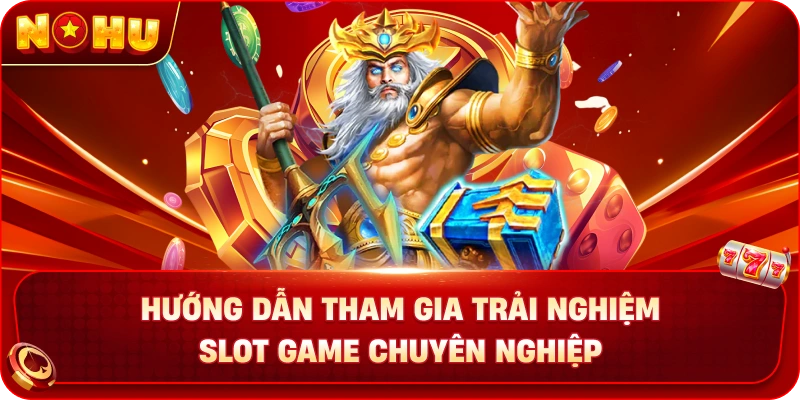 Hướng dẫn tham gia trải nghiệm slot game chuyên nghiệp