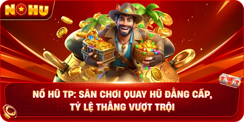 Nổ Hũ TP: Sân Chơi Quay Hũ Đẳng Cấp, Tỷ Lệ Thắng Vượt Trội